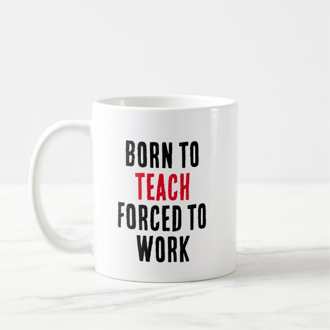 Born To Teach Forced To Work  Coffee Mug (Left)