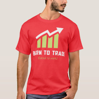 Born to Trade d to Work T-Shirt