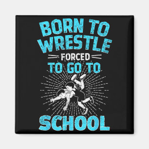 Born to Wrestle Forced to go to School Wrestling Magnet