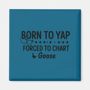 Born to yap forced to chart funny goose nurses men magnet