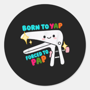 Born To Yap Forced To Pap Speculum Gynaecological Classic Round Sticker
