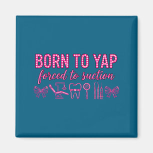 Born to yap forced to suction dental hygienist tea magnet