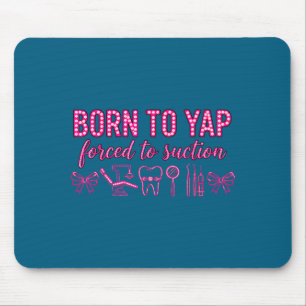 Born to yap forced to suction dental hygienist tea mouse pad