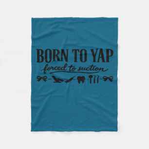 Born to yap forced to suction dentistry dental fleece blanket