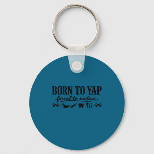 Born to yap forced to suction dentistry dental key ring