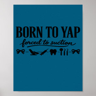 Born to yap forced to suction dentistry dental poster