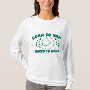 Born to Yap Forced to Work T-Shirt