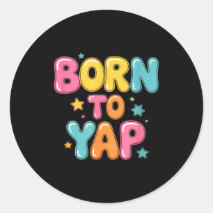 Born to yap funny saying colourful bubblegum sayin classic round sticker