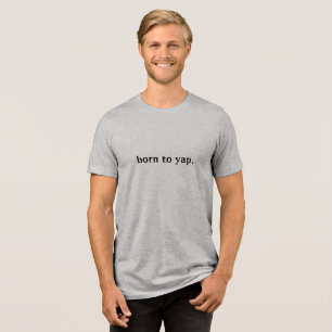 BORN TO YAP SHIRT