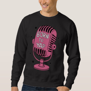 Born to Yap Sweatshirt