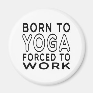 Born To Yoga Forced To Work Magnet