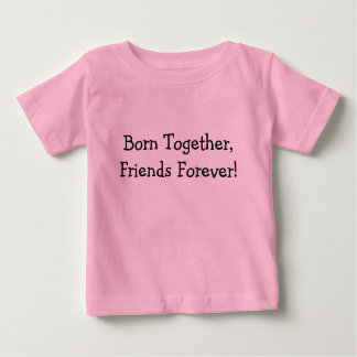 Born Together, Friends Forever! Baby T-Shirt