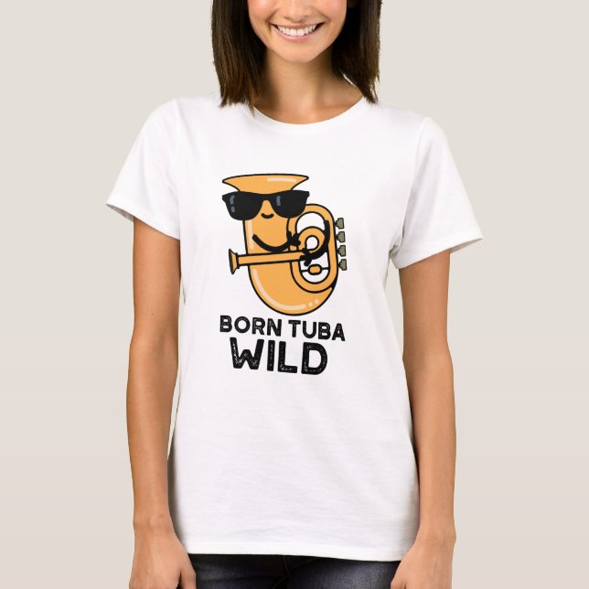 Born Tuba Wild Funny Music Pun  T-Shirt (Front)