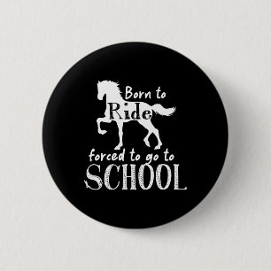 Borne To Ride Forced To Go To School Horse Equestr 6 Cm Round Badge