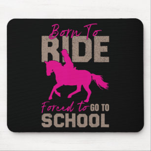 Borne To Ride Forced To Go To School Horse Equestr Mouse Pad