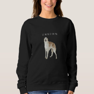 Borzoi Dog Meme Let Me Do It Sweatshirt