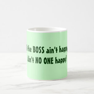 BOSS ain't happy? Ain't NO ONE happy! Mug