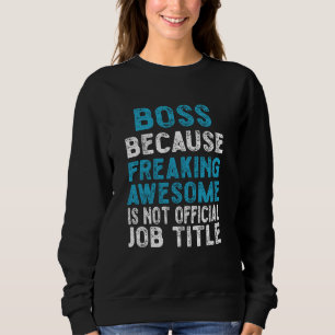 boss because freaking awesome is not official sweatshirt