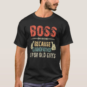 Boss Because Grandfather Is For Old Guy - Fathers  T-Shirt