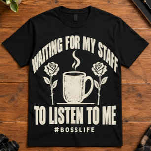 Boss Life Waiting For Staff To Listen Coffee Art T-Shirt