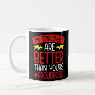 Boss Manager My Employees Are Better Than Yours Coffee Mug