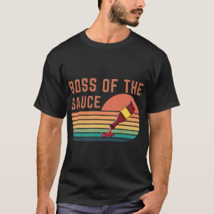 Boss Of The Sauce - Funny T-Shirt