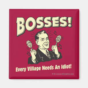 Bosses: Every Village Needs An Idiot Magnet