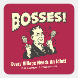 Bosses: Every Village Needs An Idiot Square Sticker