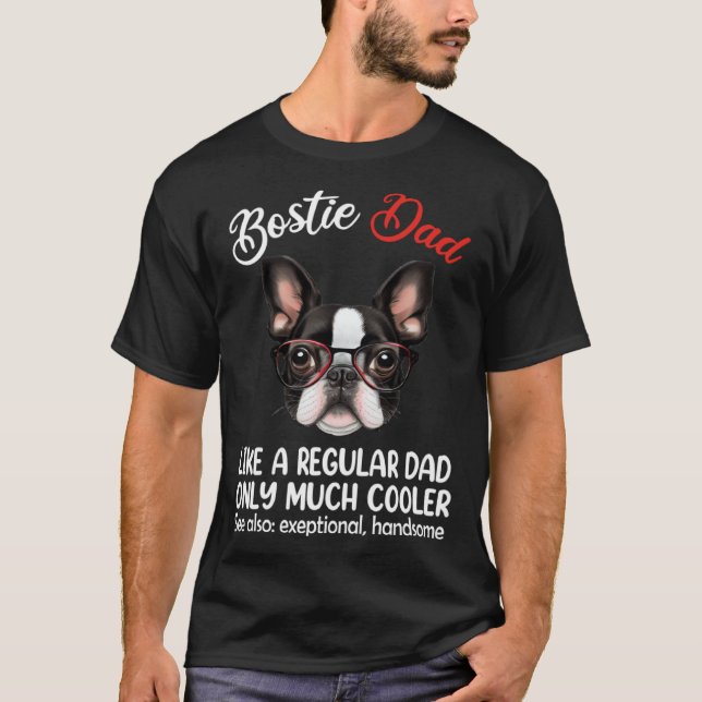 Bostie Dad Like Normal Dad Only Cooler Boston Terr T-Shirt (Front)