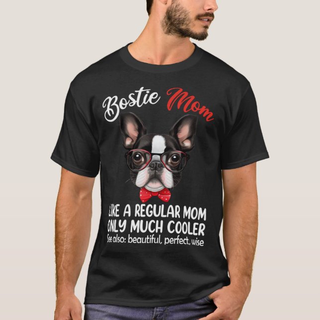 Bostie Mom Only Much Cooler Boston Terrier Dog Mom T-Shirt (Front)