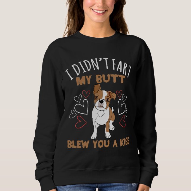 Boston Terrier I Didn Fart My Butt Blew You A Kiss Sweatshirt (Front)