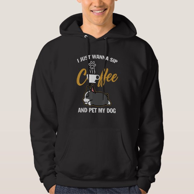 Boston Terrier I Just Wanna Sip Coffee Pet My Dog  Hoodie (Front)