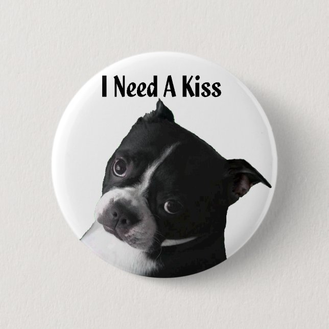 Boston Terrier:  I Need a Kiss 6 Cm Round Badge (Front)