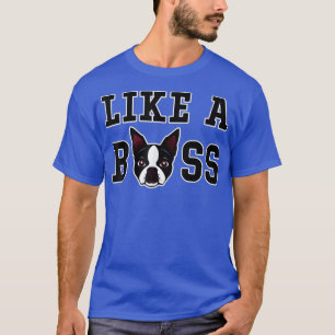 Boston Terrier Like A Boss T-Shirt, Funny Dog Love T-Shirt