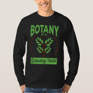 Botany Is A Growing Field Gardening Pun Botany T-Shirt