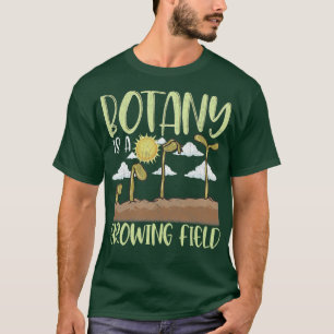Botany IS A Growing Field Plants Flower Gardening T-Shirt
