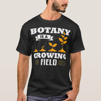 Botany Is A Growing Science Botanist Apparel  T-Shirt