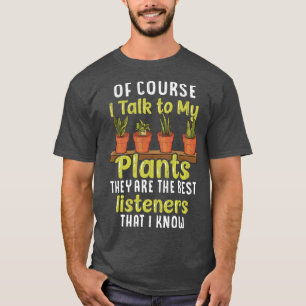 Botany Of Course I Talk To My Plants T-Shirt