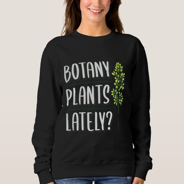 Botany Plants Lately Botanist Apparel Sweatshirt (Front)