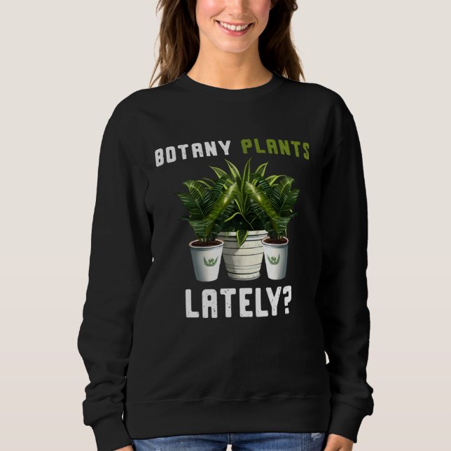 Botany Plants Lately Gardening Quote Saying Sweatshirt (Front)