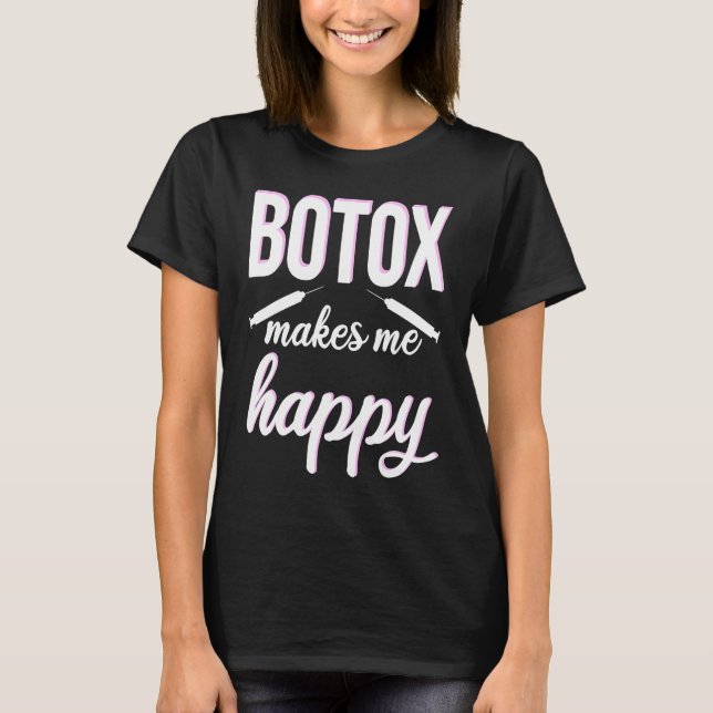 Botox makes me happy cosmetic surgery Botox Queen T-Shirt (Front)
