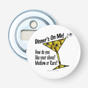 BOTTLE OPENERS Dinner! Olives? Medium or Rare?