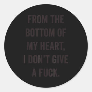 Bottom Of My Heart I Don't Give A For Sarcastic Classic Round Sticker