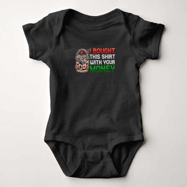 Bought This With Your Money Funny Gambling Quote Baby Bodysuit (Front)