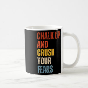 Bouldering Chalk Up And Crush Your Fears Boulderer Coffee Mug