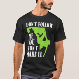 Bouldering Don't Follow Me You Won't Make It T-Shirt