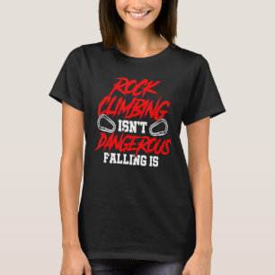 Bouldering Isn't Dangerous Falling Is Climbing Bou T-Shirt