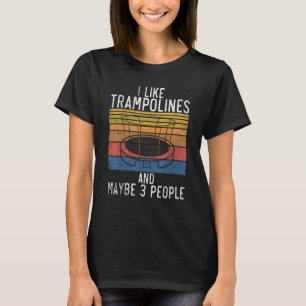 Bounce Jump I like Trampolines and maybe 3 People T-Shirt