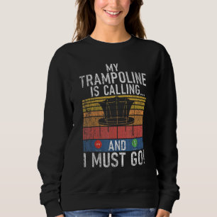 Bounce My Trampoline is calling and i must go Tram Sweatshirt