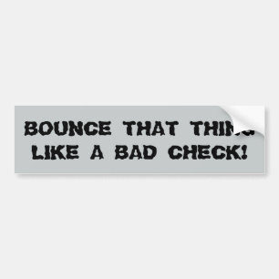 Bounce That Thing Like a Bad Check Bumper Sticker